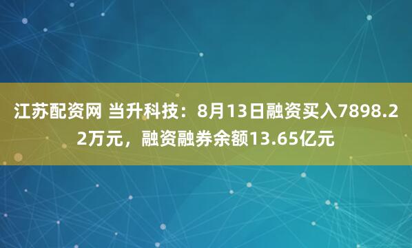 江苏配资网 当升科技：8月13日融资买入7898.22万元，融资融券余额13.65亿元