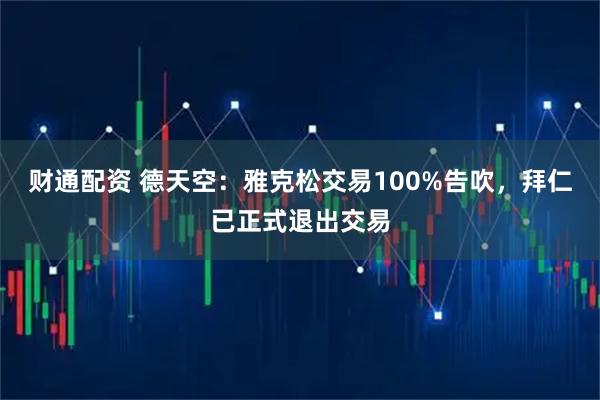 财通配资 德天空：雅克松交易100%告吹，拜仁已正式退出交易